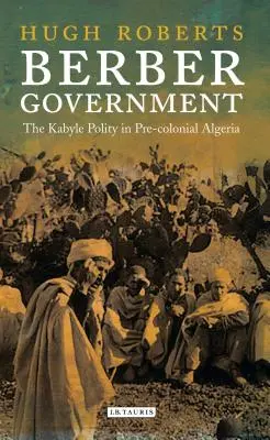 Berber-Regierung: Das kabylische Gemeinwesen im vorkolonialen Algerien - Berber Government: The Kabyle Polity in Pre-Colonial Algeria