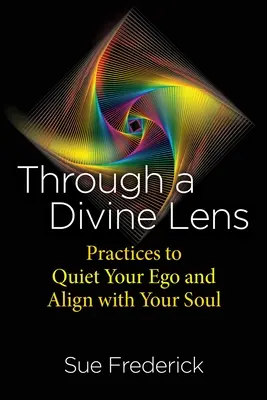 Durch eine göttliche Linse: Praktiken, um Ihr Ego zur Ruhe zu bringen und sich mit Ihrer Seele in Einklang zu bringen - Through a Divine Lens: Practices to Quiet Your Ego and Align with Your Soul
