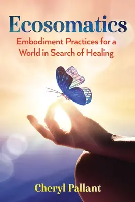 Ökosomatik: Verkörperungspraktiken für eine Welt auf der Suche nach Heilung - Ecosomatics: Embodiment Practices for a World in Search of Healing
