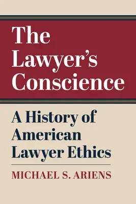 Das Gewissen des Anwalts: Eine Geschichte der amerikanischen Anwaltsethik - The Lawyer's Conscience: A History of American Lawyer Ethics