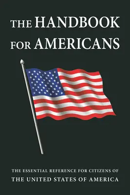 Das Handbuch für Amerikaner, überarbeitete Ausgabe: Das unverzichtbare Nachschlagewerk für Bürger der Vereinigten Staaten von Amerika - The Handbook for Americans, Revised Edition: The Essential Reference for Citizens of the United States of America