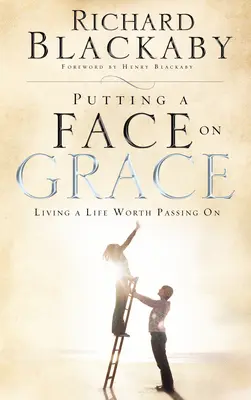 Der Gnade ein Gesicht geben - ein Leben leben, das es wert ist, weitergegeben zu werden - Putting a Face on Grace - Living a Life Worth Passing On