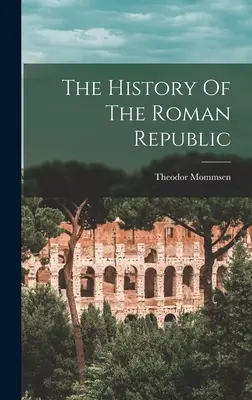 Die Geschichte der Römischen Republik - The History Of The Roman Republic