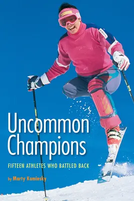 Ungewöhnliche Champions: Fünfzehn Athleten, die zurückschlugen - Uncommon Champions: Fifteen Athletes Who Battled Back