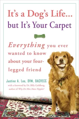 Es ist ein Hundeleben... Aber es ist Ihr Teppich: Alles, was Sie schon immer über Ihren vierbeinigen Freund wissen wollten - It's a Dog's Life... But It's Your Carpet: Everything You Ever Wanted to Know about Your Four-Legged Friend