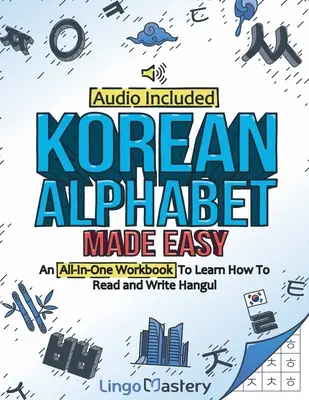 Koreanisches Alphabet leicht gemacht: Ein komplettes Arbeitsbuch, um Hangul lesen und schreiben zu lernen [inklusive Audio] - Korean Alphabet Made Easy: An All-In-One Workbook To Learn How To Read and Write Hangul [Audio Included]