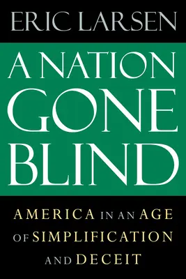 Eine blind gewordene Nation: Amerika in einem Zeitalter der Vereinfachung und Täuschung - A Nation Gone Blind: America in an Age of Simplification and Deceit