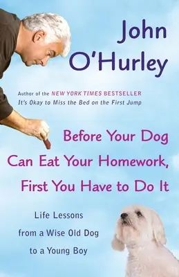 Bevor dein Hund deine Hausaufgaben fressen kann, musst du sie erst einmal machen: Lebenslektionen eines weisen alten Hundes für einen jungen Burschen - Before Your Dog Can Eat Your Homework, First You Have to Do It: Life Lessons from a Wise Old Dog to a Young Boy