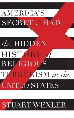 Amerikas geheimer Dschihad: Die verborgene Geschichte des religiösen Terrorismus in den Vereinigten Staaten - America's Secret Jihad: The Hidden History of Religious Terrorism in the United States