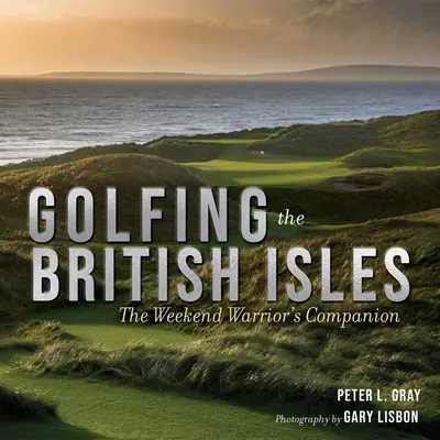 Golfing the British Isles: Der Wegbegleiter für den Wochenend-Krieger - Golfing the British Isles: The Weekend Warrior's Companion