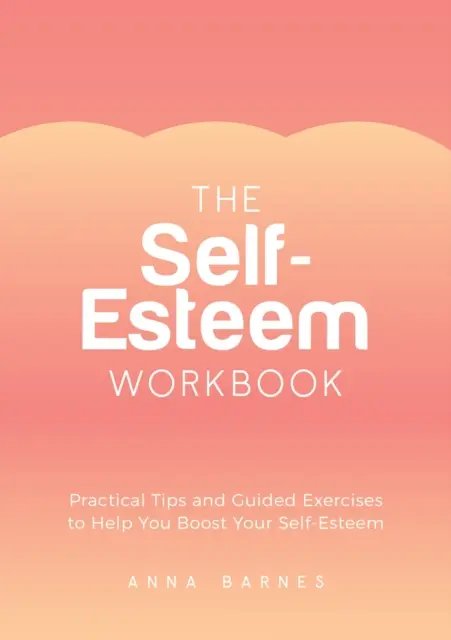 Arbeitsbuch Selbstwertgefühl - Praktische Tipps und angeleitete Übungen zur Stärkung Ihres Selbstwertgefühls - Self-Esteem Workbook - Practical Tips and Guided Exercises to Help You Boost Your Self-Esteem