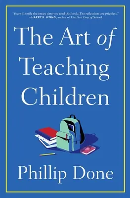 Die Kunst, Kinder zu unterrichten: Was ich in einem Leben im Klassenzimmer gelernt habe - The Art of Teaching Children: All I Learned from a Lifetime in the Classroom