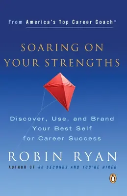 Aufsteigen mit Ihren Stärken: Entdecken, nutzen und vermarkten Sie Ihr bestes Selbst für Ihren beruflichen Erfolg - Soaring on Your Strengths: Discover, Use, and Brand Your Best Self for Career Success