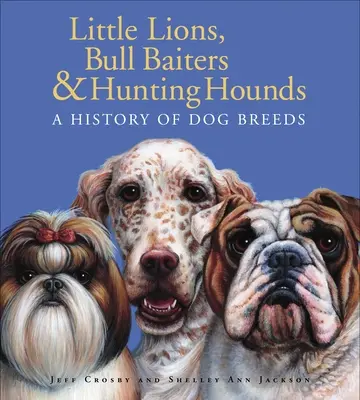 Kleine Löwen, Bullenbeißer und Jagdhunde: Eine Geschichte der Hunderassen - Little Lions, Bull Baiters & Hunting Hounds: A History of Dog Breeds