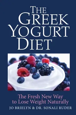 Die Griechische Joghurt-Diät: Die frische neue Art, auf natürliche Weise Gewicht zu verlieren - The Greek Yogurt Diet: The Fresh New Way to Lose Weight Naturally