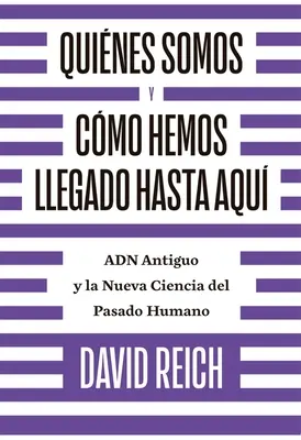 Quines Somos Y Cmo Llegamos Hasta Aqu: Adn Antiguo Y La Nueva Ciencia del Pasado Humano