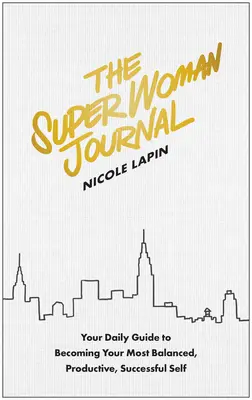 Das Superfrau-Tagebuch: Ihr täglicher Leitfaden, um Ihr ausgeglichenstes, produktivstes und erfolgreichstes Selbst zu werden - The Super Woman Journal: Your Daily Guide to Becoming Your Most Balanced, Productive, Successful Self