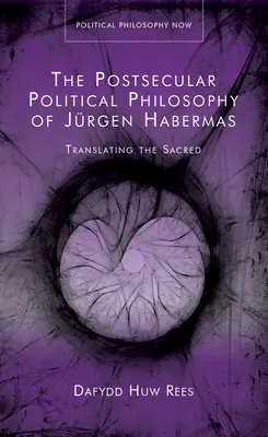 Die postsäkulare politische Philosophie von Jürgen Habermas - Das Heilige übersetzen - Postsecular Political Philosophy of Jurgen Habermas - Translating the Sacred