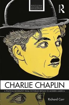 Charlie Chaplin: Eine politische Biographie vom viktorianischen Großbritannien zum modernen Amerika - Charlie Chaplin: A Political Biography from Victorian Britain to Modern America