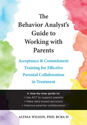 Der Leitfaden des Verhaltensanalytikers für die Arbeit mit Eltern: Akzeptanz- und Commitment-Training für eine effektive Zusammenarbeit mit den Eltern in der Behandlung - The Behavior Analyst's Guide to Working with Parents: Acceptance and Commitment Training for Effective Parental Collaboration in Treatment