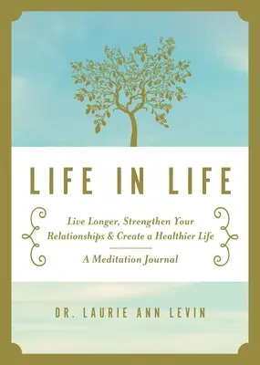 Leben im Leben: Länger leben, Beziehungen stärken und ein gesünderes Leben führen: Ein Meditationsjournal - Life in Life: Live Longer, Strengthen Your Relationships, and Create a Healthier Life: A Meditation Journal