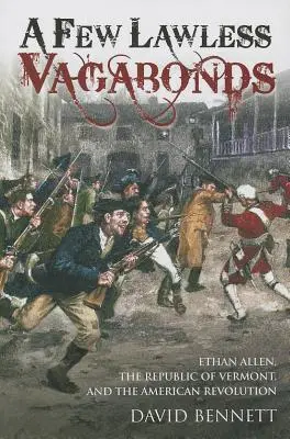 Ein paar gesetzlose Vagabunden: Ethan Allen, die Republik von Vermont und die Amerikanische Revolution - A Few Lawless Vagabonds: Ethan Allen, the Republic of Vermont, and the American Revolution