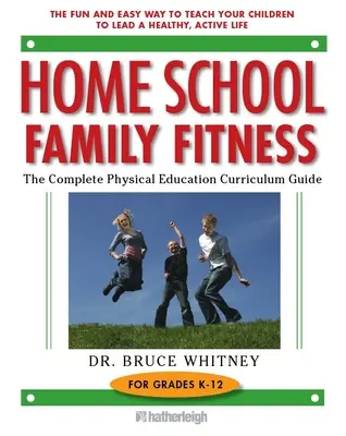 Home School Family Fitness: Der vollständige Lehrplan für den Sportunterricht in den Klassen K-12 - Home School Family Fitness: The Complete Physical Education Curriculum Guide for Grades K-12