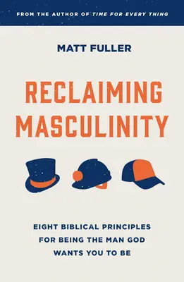 Männlichkeit zurückgewinnen: Sieben biblische Prinzipien, um der Mann zu sein, den Gott von dir erwartet - Reclaiming Masculinity: Seven Biblical Principles for Being the Man God Wants You to Be