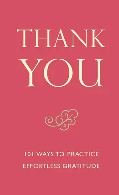 Danke - 101 Wege, mühelose Dankbarkeit zu praktizieren - Thank You - 101 Ways to Practice Effortless Gratitude
