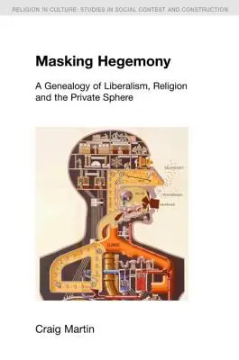 Die Maskierung der Hegemonie: Eine Genealogie des Liberalismus, der Religion und der privaten Sphäre - Masking Hegemony: A Genealogy of Liberalism, Religion and the Private Sphere