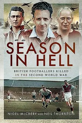 Saison in der Hölle - Britische Fußballspieler, die im Zweiten Weltkrieg getötet wurden - Season in Hell - British Footballers Killed in the Second World War