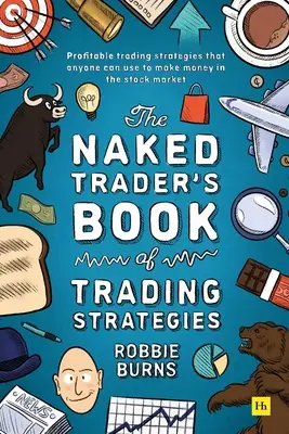 Das Buch der Handelsstrategien des nackten Händlers: Bewährte Wege zum Geldverdienen auf dem Aktienmarkt - The Naked Trader's Book of Trading Strategies: Proven Ways to Make Money Investing in the Stock Market