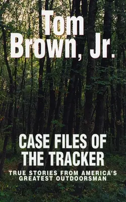 Case Files of the Tracker - Wahre Geschichten von Amerikas größtem Outdoorsman - Case Files of the Tracker - True Stories from America's Greatest Outdoorsman
