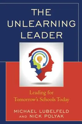 Die nicht lernende Führungskraft: Führen für die Schulen von morgen schon heute - The Unlearning Leader: Leading for Tomorrow's Schools Today