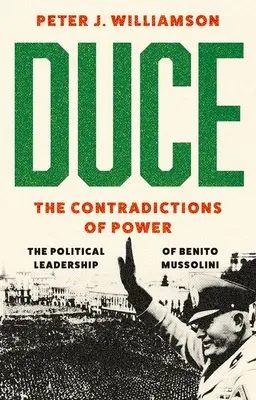Duce: Die Widersprüche der Macht: Die politische Führung von Benito Mussolini - Duce: The Contradictions of Power: The Political Leadership of Benito Mussolini