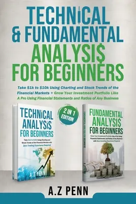 Technische und fundamentale Analyse für Anfänger 2 in 1 Ausgabe: Nehmen Sie $1k bis $10k mit Charting und Stock Trends der Finanzmärkte + Grow Your I - Technical & Fundamental Analysis for Beginners 2 in 1 Edition: Take $1k to $10k Using Charting and Stock Trends of the Financial Markets + Grow Your I