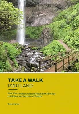 Ein Spaziergang: Portland: Mehr als 75 Spaziergänge an natürlichen Plätzen von der Schlucht bis Hillsboro und von Vancouver bis Tualatin - Take a Walk: Portland: More Than 75 Walks in Natural Places from the Gorge to Hillsboro and Vancouver to Tualatin