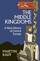 Mittlere Reiche - Eine neue Geschichte Mitteleuropas - Middle Kingdoms - A New History of Central Europe