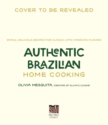 Authentische brasilianische Hausmannskost: Einfache, köstliche Rezepte für klassische lateinamerikanische Gerichte - Authentic Brazilian Home Cooking: Simple, Delicious Recipes for Classic Latin American Flavors