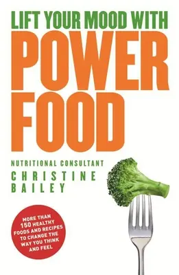 Heben Sie Ihre Laune mit Power Foods: Mehr als 150 gesunde Lebensmittel und Rezepte, die Ihr Denken und Fühlen verändern - Lift Your Mood with Power Foods: More Than 150 Healthy Foods and Recipes to Change the Way You Think and Feel