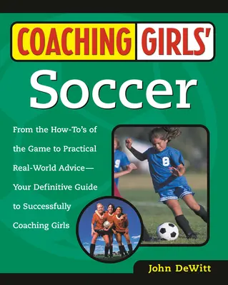 Mädchenfußball trainieren: Von den Spielregeln bis hin zu praktischen Tipps aus der Praxis - Ihr Leitfaden für ein erfolgreiches Mädchenfußballtraining - Coaching Girls' Soccer: From the How-To's of the Game to Practical Real-World Advice--Your Definitive Guide to Successfully Coaching Girls