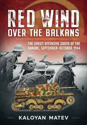 Roter Wind über dem Balkan: Die sowjetische Offensive südlich der Donau, September-Oktober 1944 - Red Wind Over the Balkans: The Soviet Offensive South of the Danube, September-October 1944