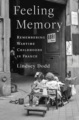 Gefühlte Erinnerung: Kindheitserinnerungen aus der Kriegszeit in Frankreich - Feeling Memory: Remembering Wartime Childhoods in France