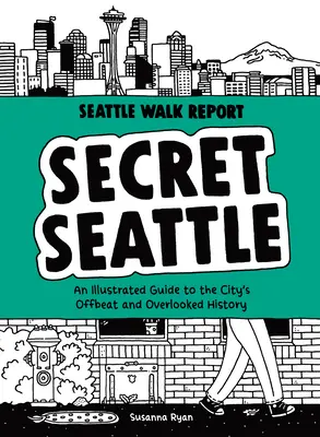 Das geheime Seattle (Seattle Walk Report): Ein illustrierter Führer zur ungewöhnlichen und übersehenen Geschichte der Stadt - Secret Seattle (Seattle Walk Report): An Illustrated Guide to the City's Offbeat and Overlooked History