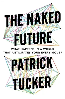 Die nackte Zukunft: Was passiert in einer Welt, die jede deiner Bewegungen vorhersieht? - The Naked Future: What Happens in a World That Anticipates Your Every Move?