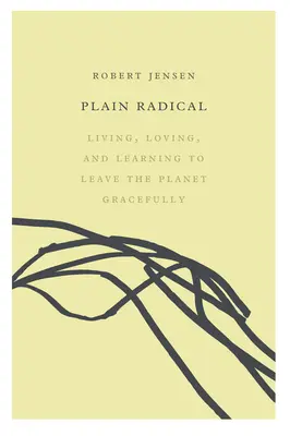 Schlicht radikal: Leben, lieben und lernen, den Planeten in Würde zu verlassen - Plain Radical: Living, Loving and Learning to Leave the Planet Gracefully