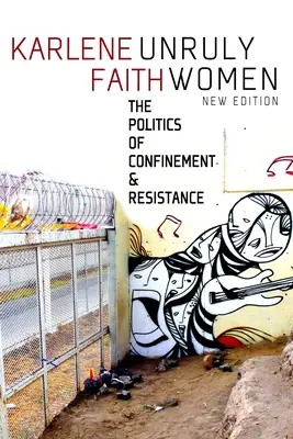 Widerspenstige Frauen: Die Politik der Eingeschlossenheit und des Widerstands - Unruly Women: The Politics of Confinement and Resistance