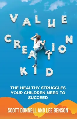 Value Creation Kid: Die gesunden Kämpfe, die Ihre Kinder brauchen, um erfolgreich zu sein - Value Creation Kid: The Healthy Struggles Your Children Need to Succeed