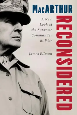 MacArthur neu überdacht: General Douglas MacArthur als Befehlshaber in Kriegszeiten - MacArthur Reconsidered: General Douglas MacArthur as a Wartime Commander