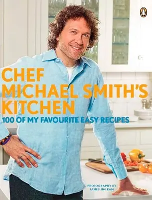 Die Küche von Chefkoch Michael Smith: 100 meiner einfachsten Lieblingsrezepte: Ein Kochbuch - Chef Michael Smith's Kitchen: 100 of My Favourite Easy Recipes: A Cookbook